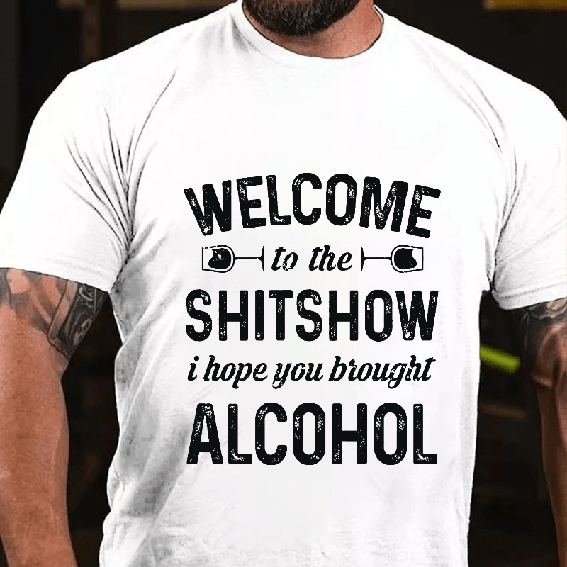 Welcome To The Shitshow I Hope You Brought Alcohol Cotton T-shirt