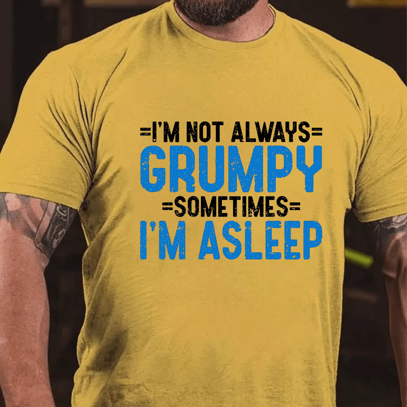 I'm Not Always Grumpy Sometimes I'm Asleep Cotton T-shirt