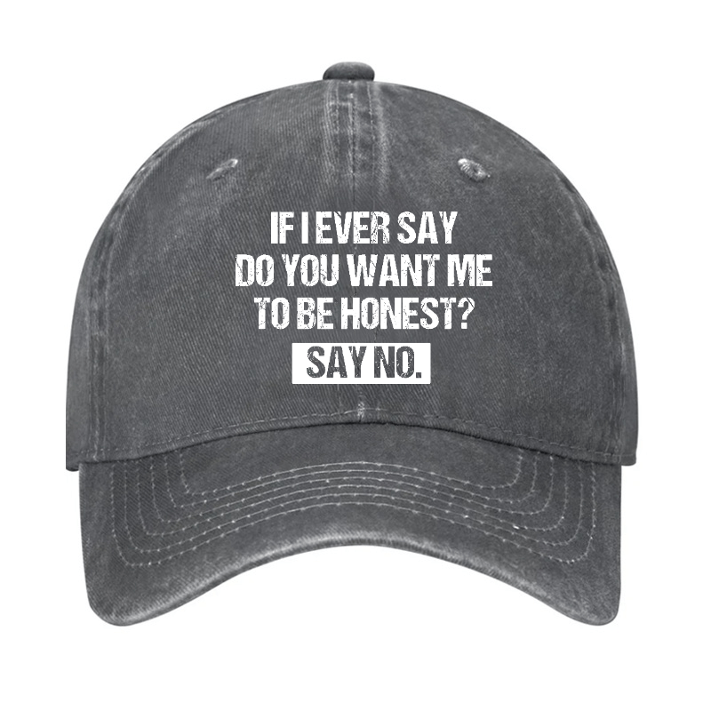 If I Ever Say Do You Want Me To Be Honest Say No Funny Sarcastic Cap