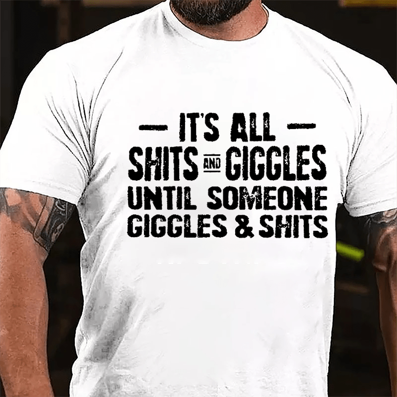 It's All Shits And Giggles Until Someone Giggles & Shits Cotton T-shirt