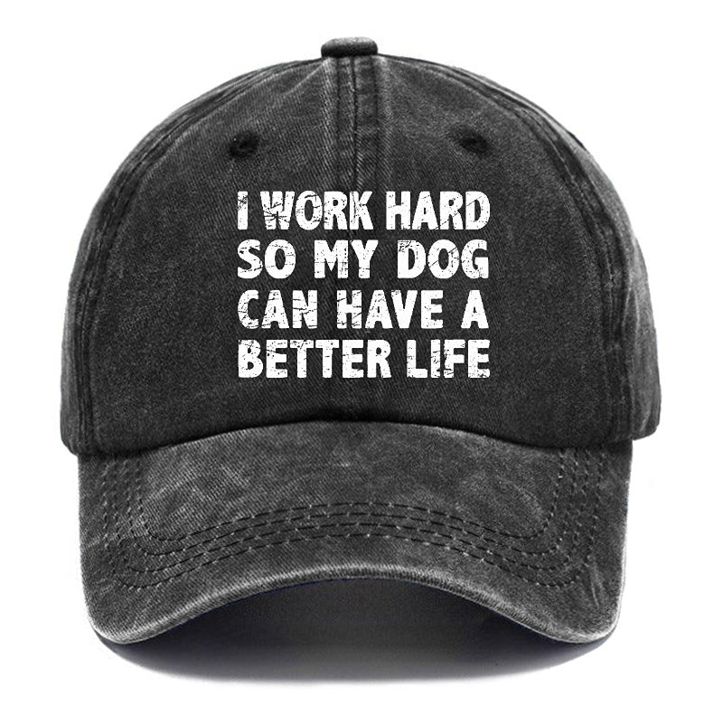 I Work Hard So My Dog Can Have A Better Life Funny cap