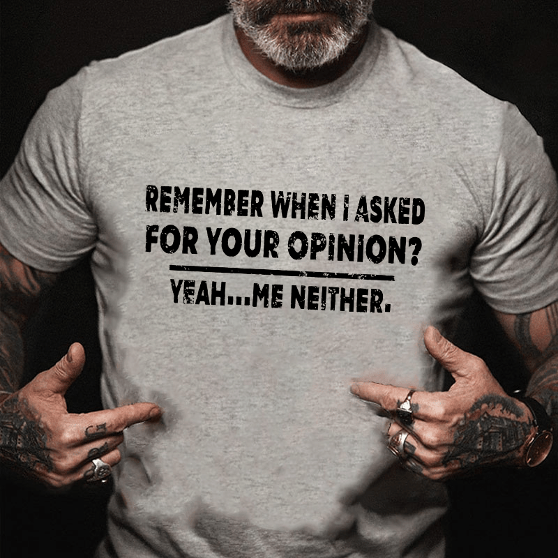 Remember When I Asked For Your Opinion Cotton T-shirt