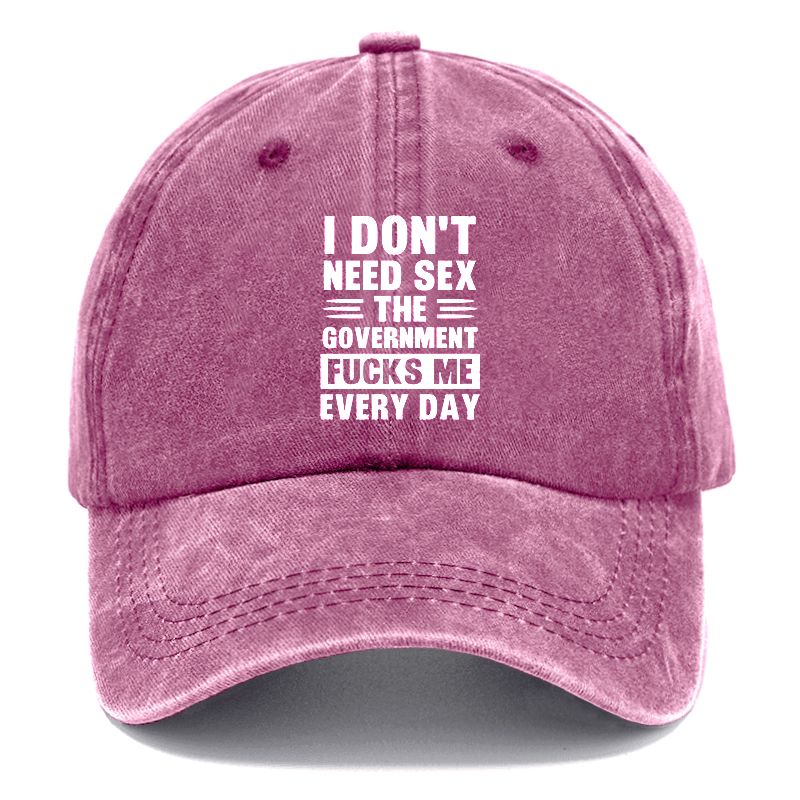 I Don't Need Sex The Government Fucks Me Everyday Cap