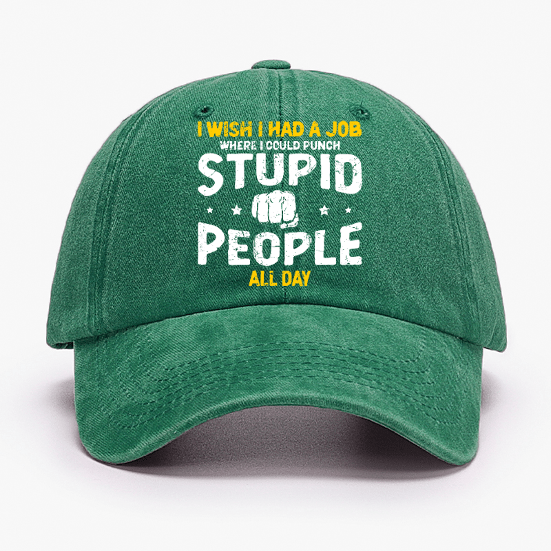 I Wish I Had a Job Where I Could Punch Stupid People All Day Cap