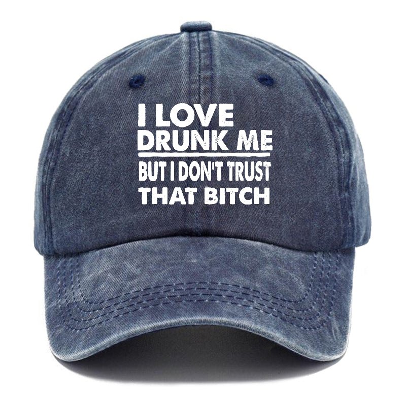 I Love Drunk Me But I Don't Trust That Bitch Funny Drunk Saying Cap