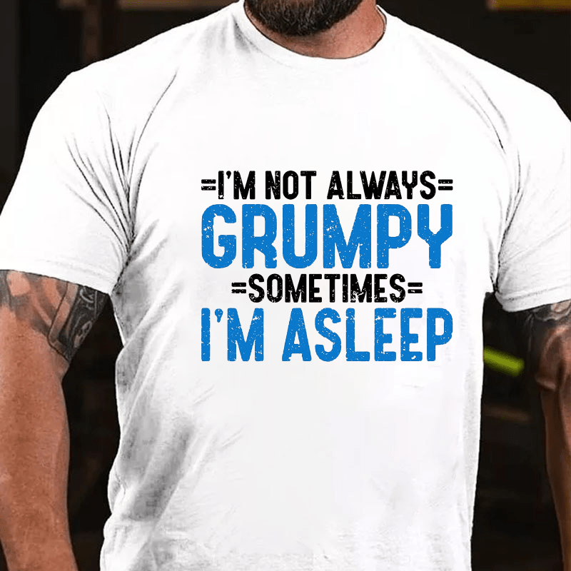 I'm Not Always Grumpy Sometimes I'm Asleep Cotton T-shirt