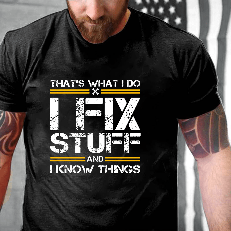 THAT'S WHAT I DO I FIX STUFF AND I KNOW THINGS Cotton T-shirt