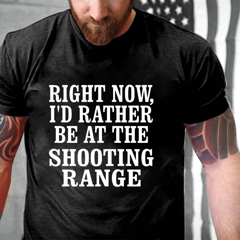 Right Now I'd Rather Be At The Shooting Range Cotton T-shirt