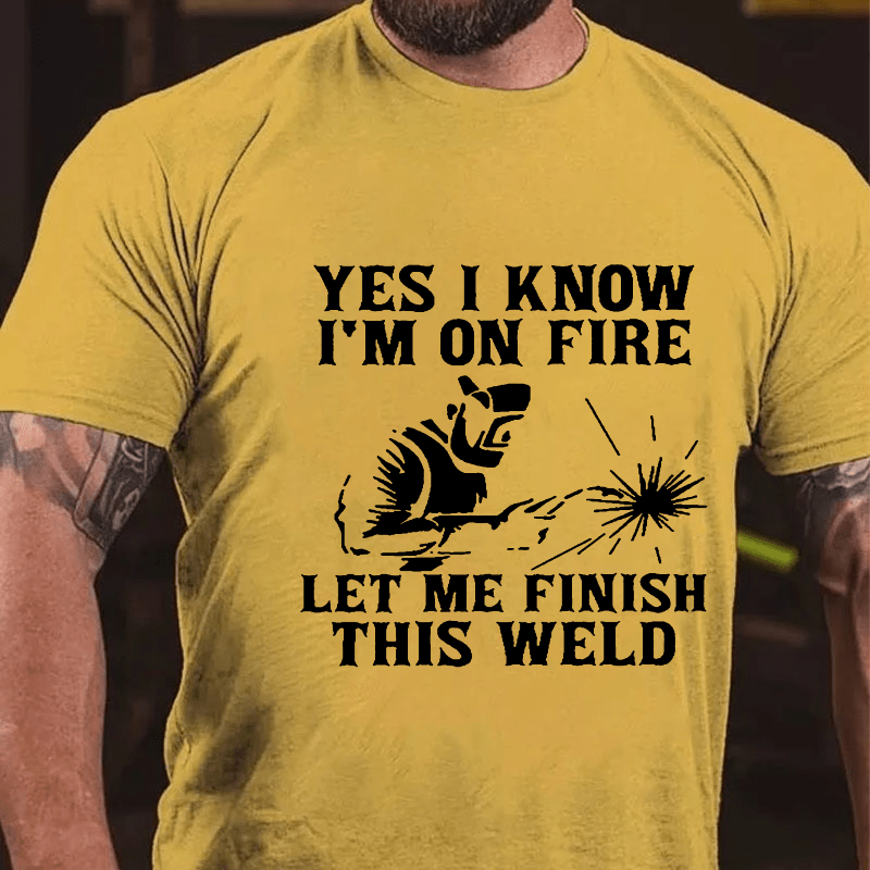 Maturelion Yes I Know I'm On Fire Let Me Finish This Weld Cotton T-shirt (Free Customization)