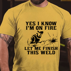 Yes I Know I'm On Fire Let Me Finish This Weld Cotton T-shirt