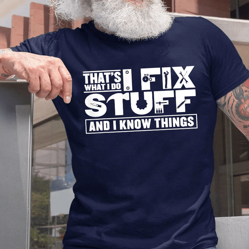 That's What I Do I Fix Stuff And I Know Things Cotton T-shirt