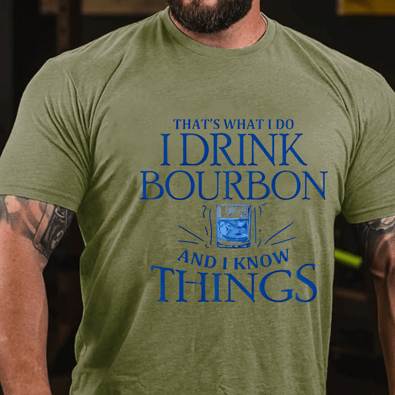 That's What Do I Drink Bourbon And I Know Things Cotton T-shirt