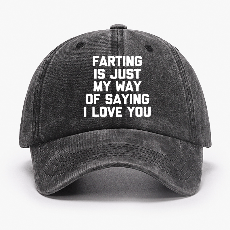 Farting Is Just My Way Of Saying I Love You Cap