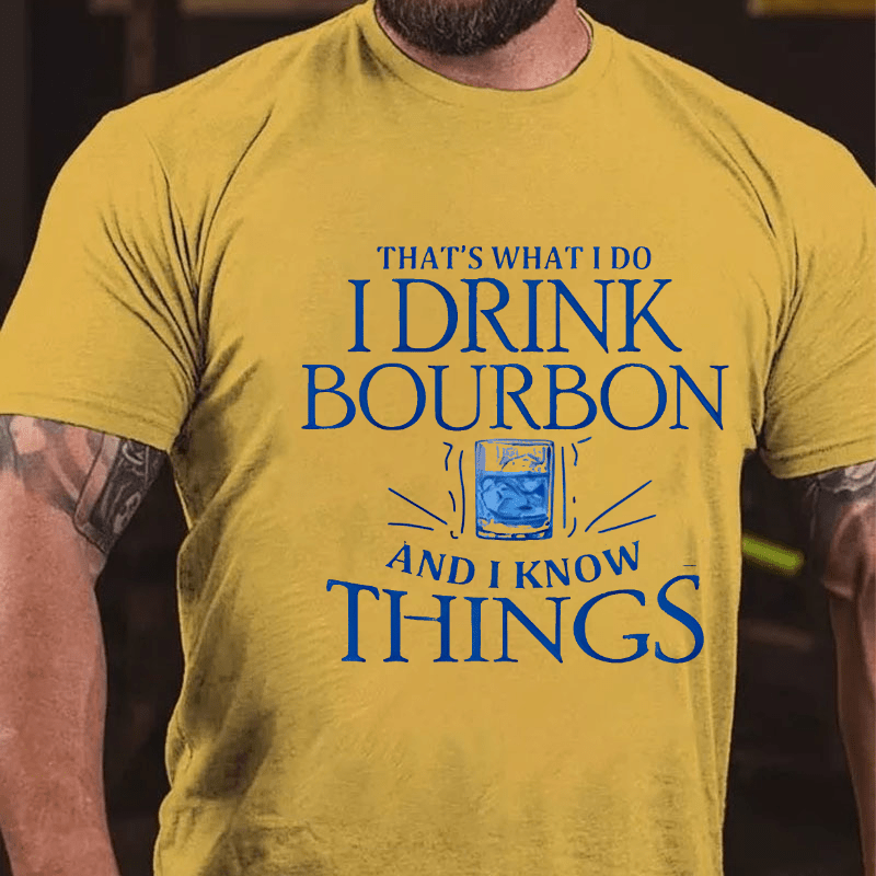 That's What Do I Drink Bourbon And I Know Things Cotton T-shirt