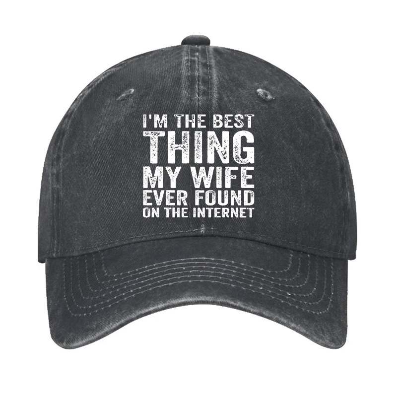 I'm The Best Thing My Wife Ever Found On The Internet Cap