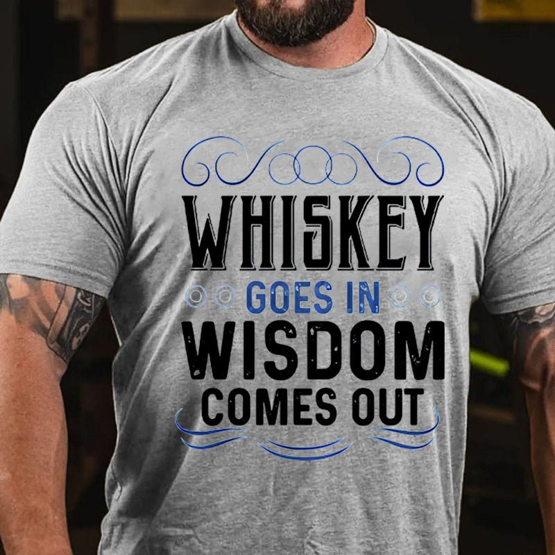 WHISKEY GOES IN WISDOM COMES OUT Cotton T-shirt