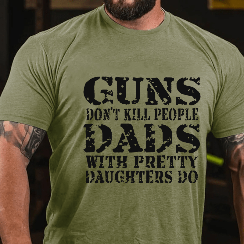 Guns Don't Kill People Dads With Pretty Daughters Do Funny Men's Cotton T-shirt