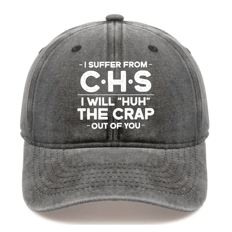 I Suffer From CHS I Will "Huh" The Crap Out Of You Sarcastic Cap