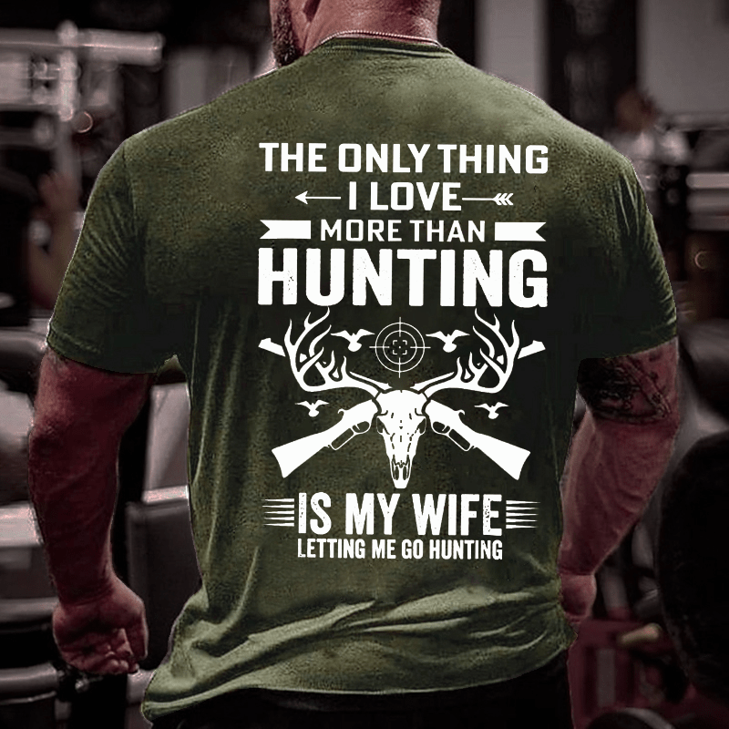 The Only Thing I Love More Than Hunting Is My Wife Letting Me Go Hunting Cotton T-shirt