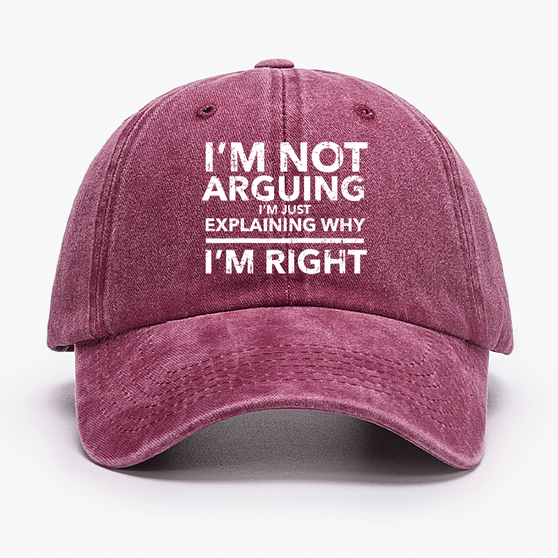 I'm Not Arguing I'm Explaining Why I'm Right Cap