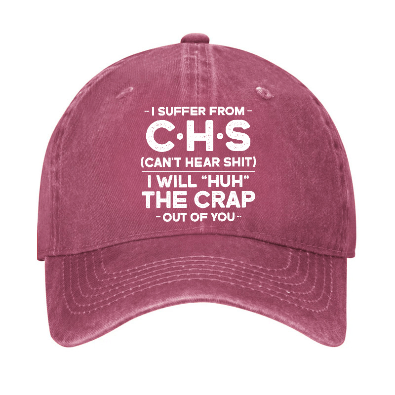 I Suffer From Chs Can't Hear Shit I Will "Huh" The Crap Out Of You Funny Sarcastic Cap