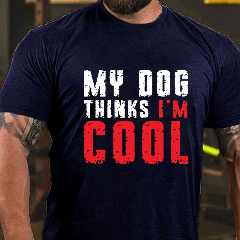 My Dog Thinks I'm Cool Funny Cotton T-shirt