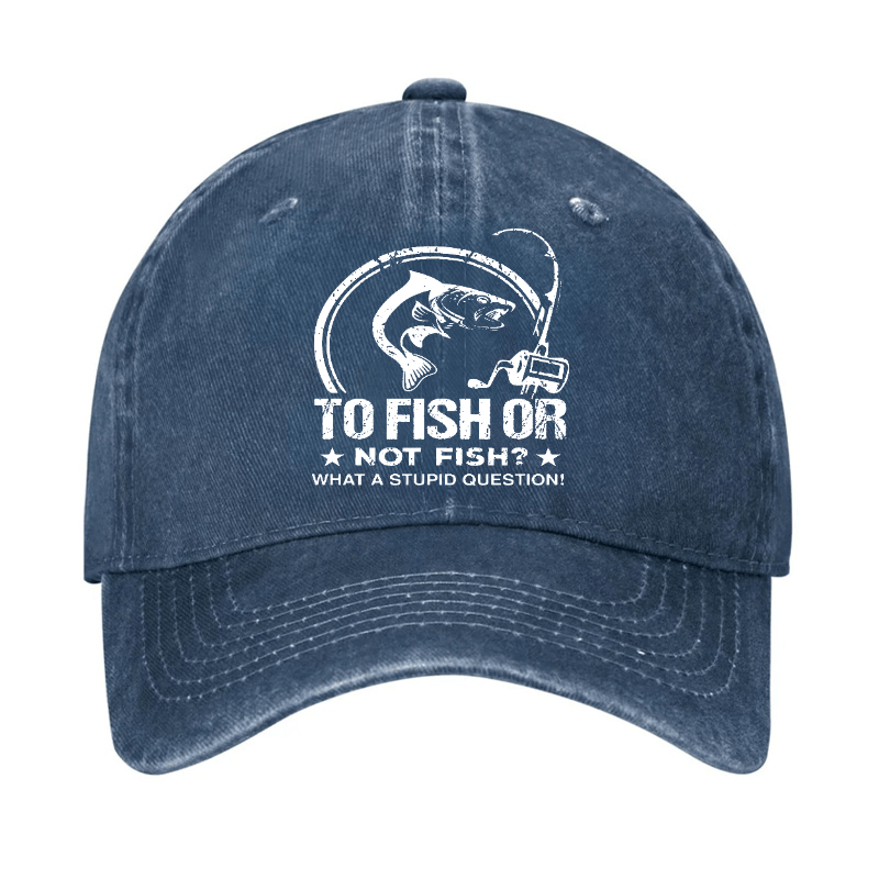 To Fish Or Not Fish? What A Stupid Question! Cap