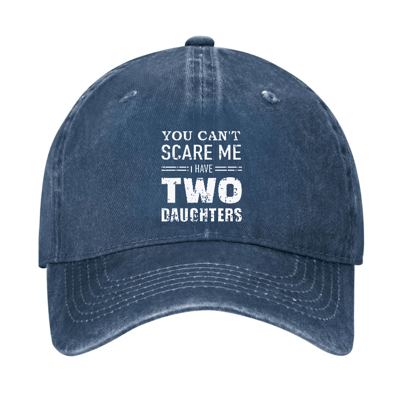 You Can't Scare Me I have Two Daughters Funny Cap