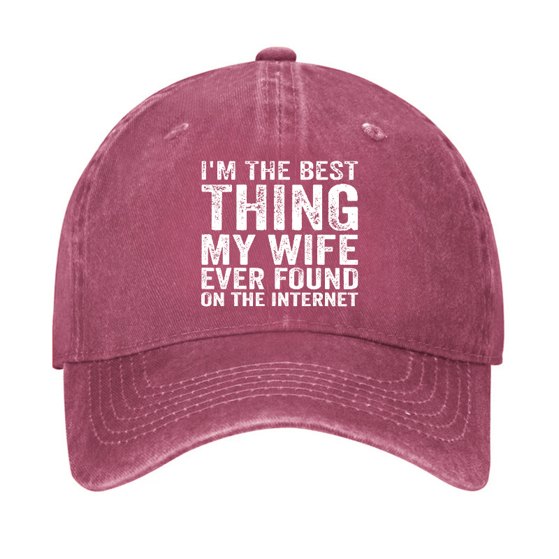 I'm The Best Thing My Wife Ever Found On The Internet Cap