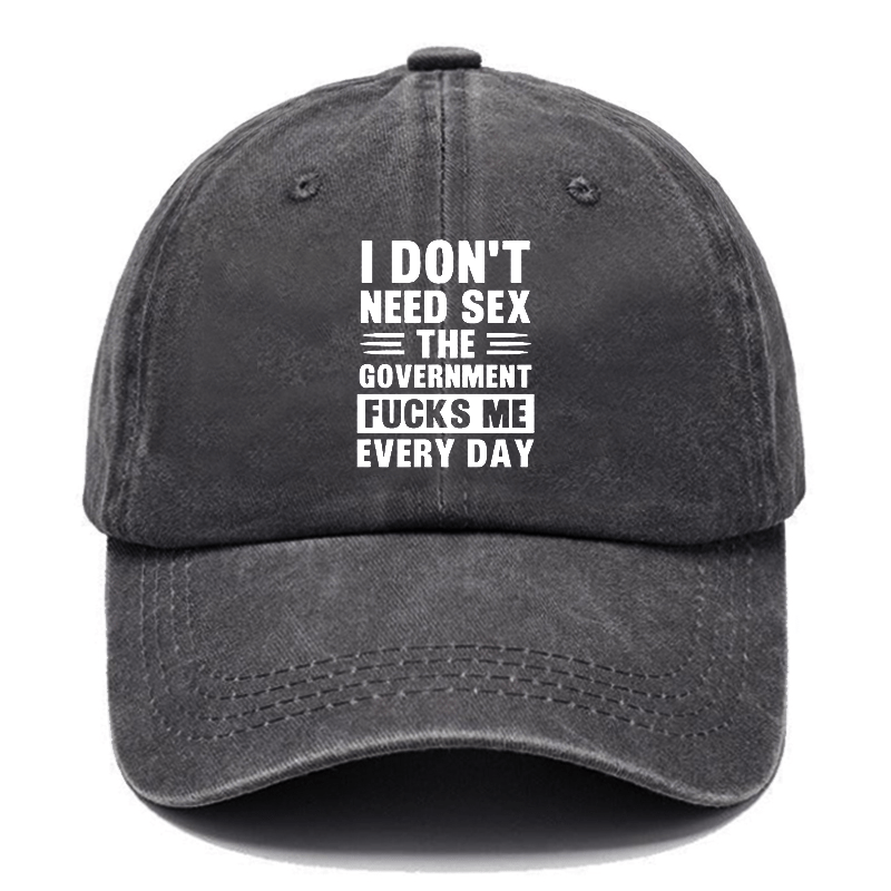 I Don't Need Sex The Government Fucks Me Everyday Cap