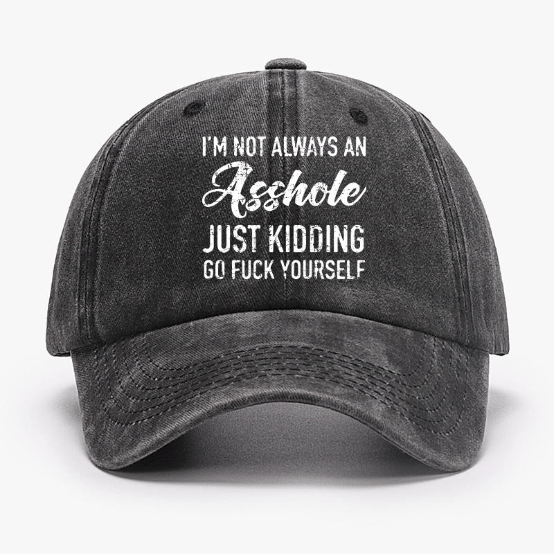 I'm Not Always An Asshole Just Kidding Go Fuck Yourself Baseball Cap