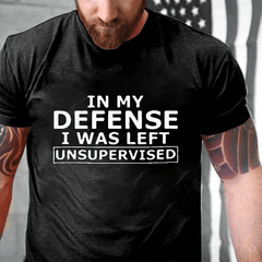 In My Defense I Was Left Unsupervised Cotton T-shirt