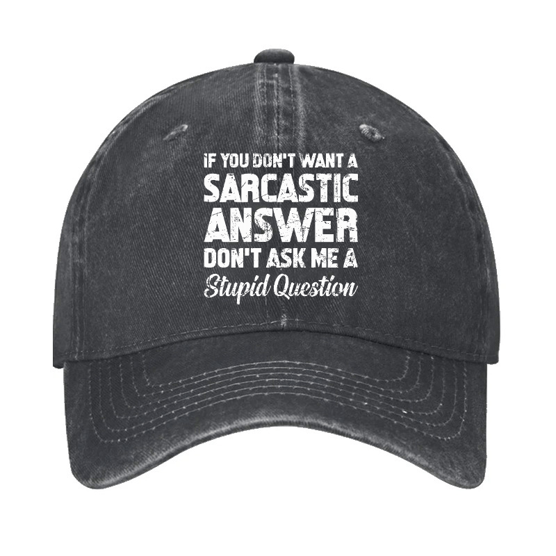 If You Dont Want A Sarcastic Answer Dont A Stupid Question Funny Cap