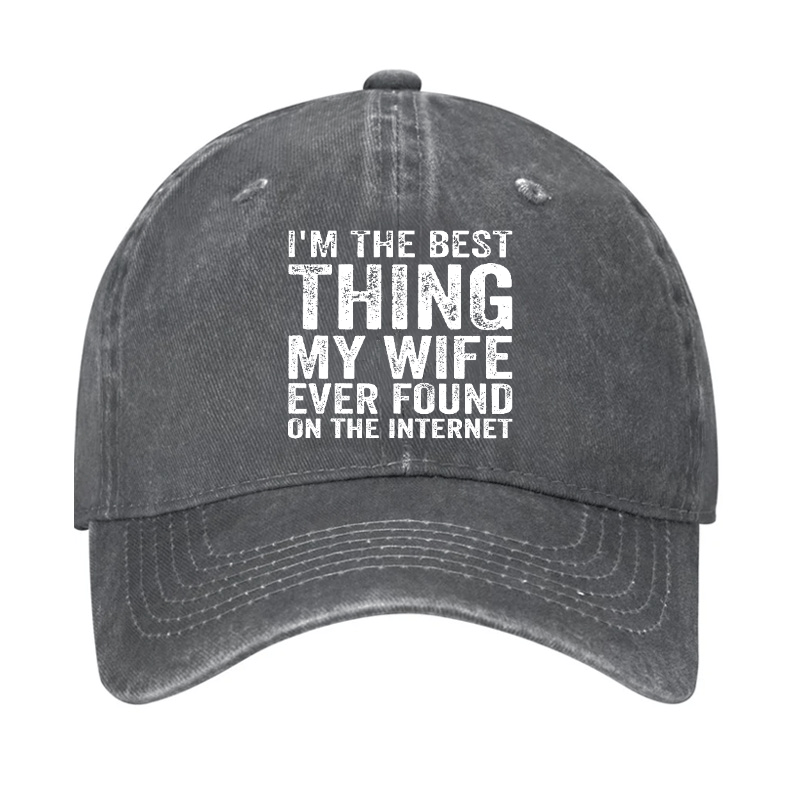 I'm The Best Thing My Wife Ever Found On The Internet Cap