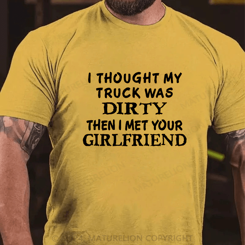 Maturelion i thought my truck was dirty then i met your girlfriend Cotton T-shirt