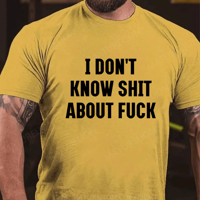 Maturelion I Don't Know Shit About Fuck Cotton T-Shirt