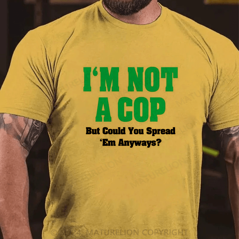 Maturelion i'm not a cop,but could you spread 'em anyways Cotton T-shirt