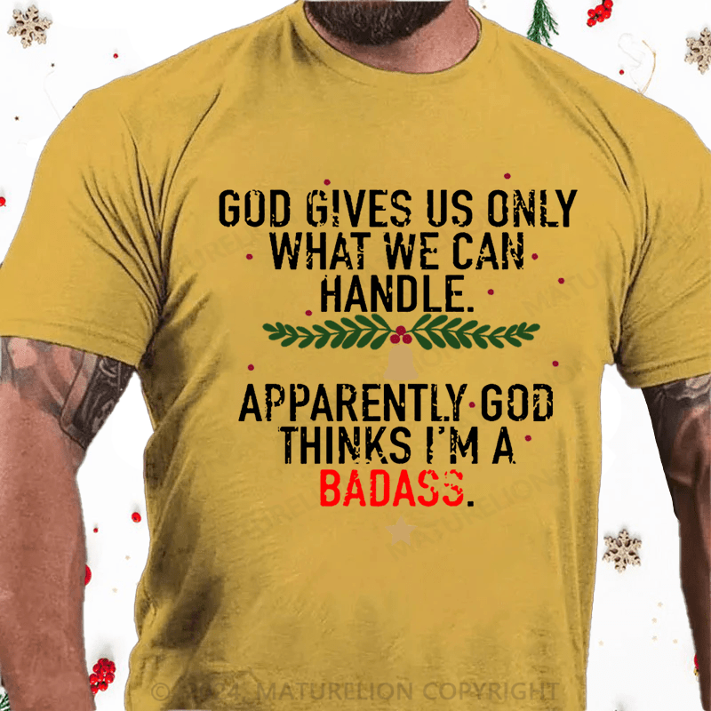 Maturelion Christmas T-Shirt God Gives Us Only What We Can Handle Apparently God Thinks I'm A Badass Cotton T-shirt