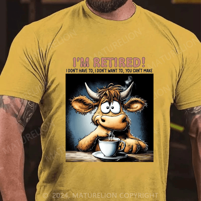 Maturelion Men's T-Shirt I'm Retired I Don't Have To I Don't Want To You Can't Make Custom T-Shirt