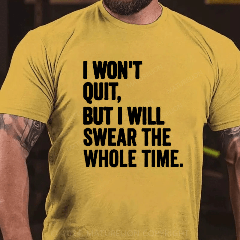 Maturelion I Won't Quit But I Will Swear The Whole Time Shirt