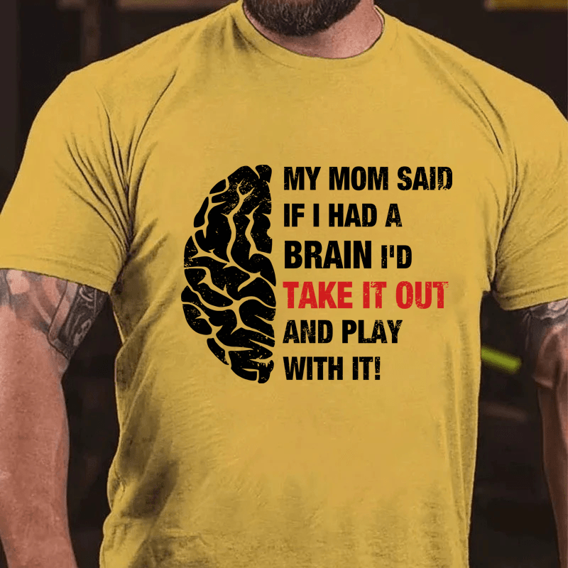 Maturelion My Mon Said If I Had A Brain I'd Take It Out And Play With It Cotton T-Shirt