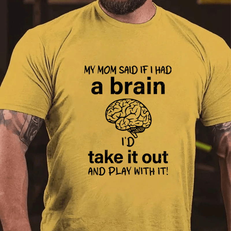 Maturelion My Mon Said If I Had A Brain I'd Take It Out And Play With It Cotton T-Shirt