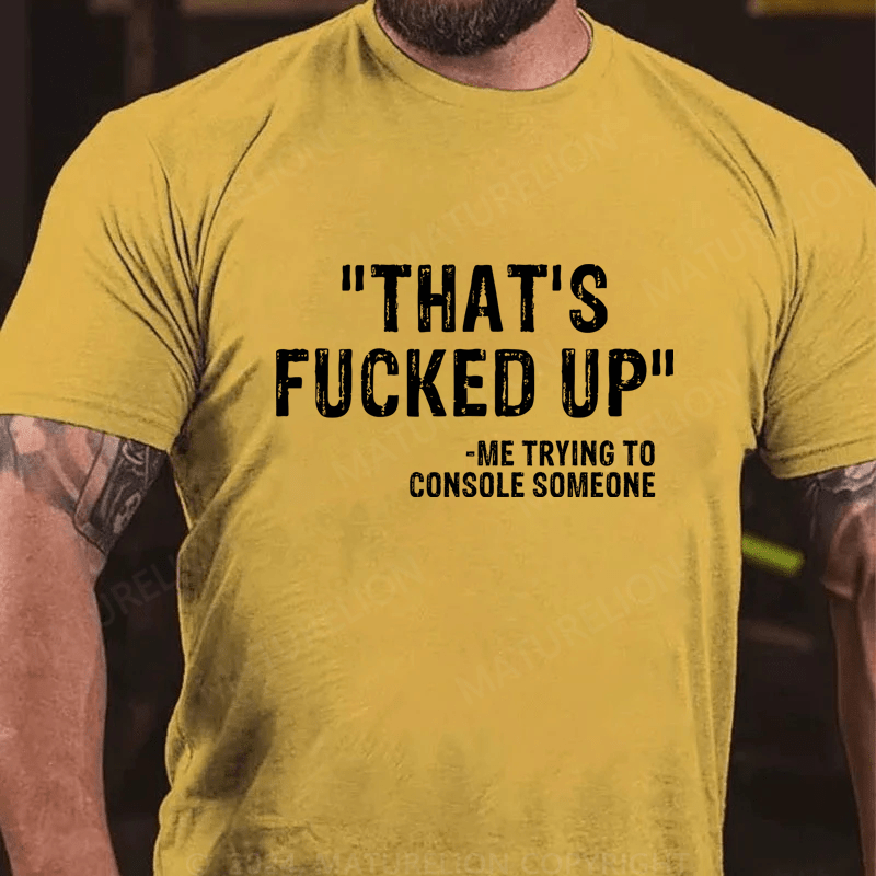 Maturelion That's Fucked Up Me Trying To Console Someone Cotton T-Shirt