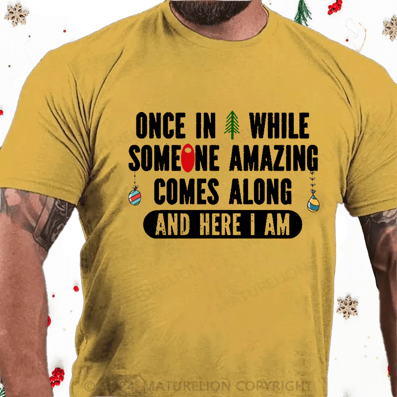 Maturelion Christmas T-Shirt Once In A While Someone Amazing Comes Along And Here I Am Funny Cotton T-shirt