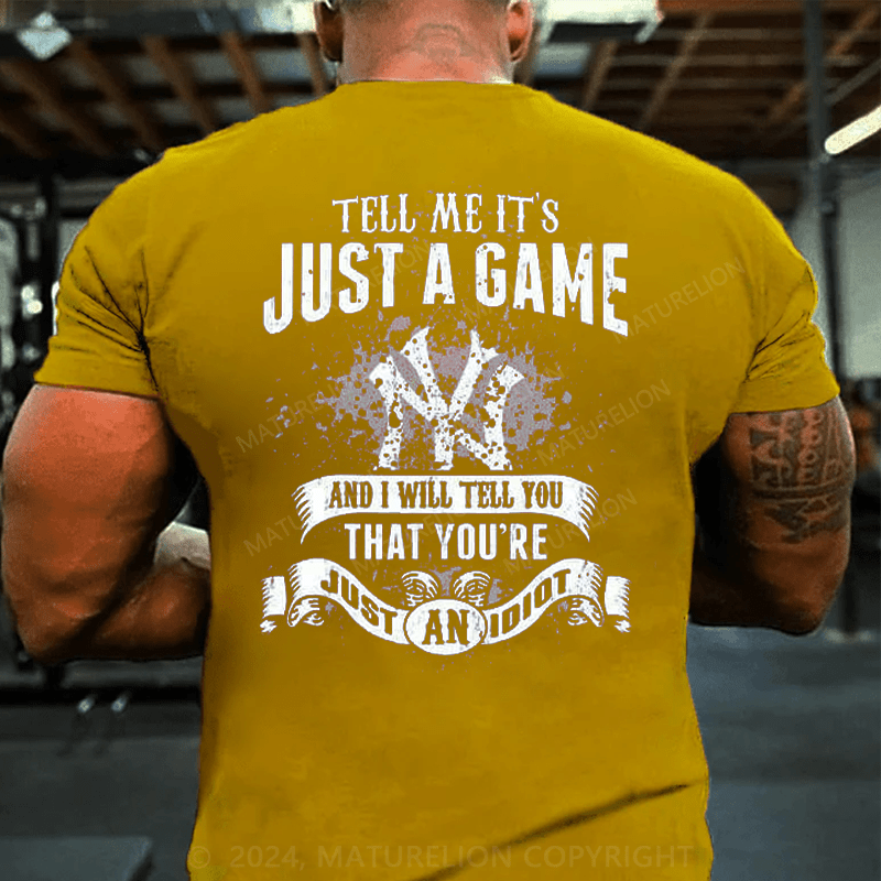 Maturelion TELL ME IT'S JUST A GAME AND I WILL TELL YOU THAT YOU'RE JUST AN IDIOT T-Shirt