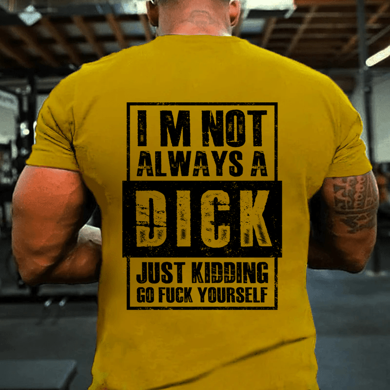 MATURELION IM NOT ALWAYS A DICK JUST KIDDING GO FUCK YOURSELF COTTON T-SHIRT