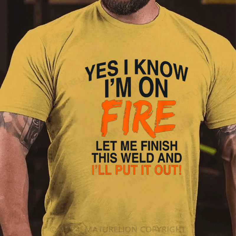 Maturelion Men's T-Shirt Yes I Know I'm On Fire Let Me Finish This Weld Welding Cotton T-shirt