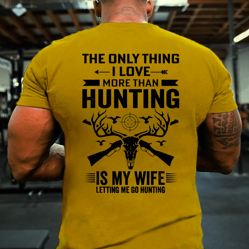 The Only Thing I Love More Than Hunting Is My Wife Letting Me Go Hunting Cotton T-shirt