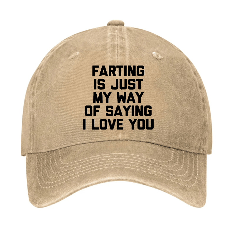 Farting Is Just My Way Of Saying I Love You Cap