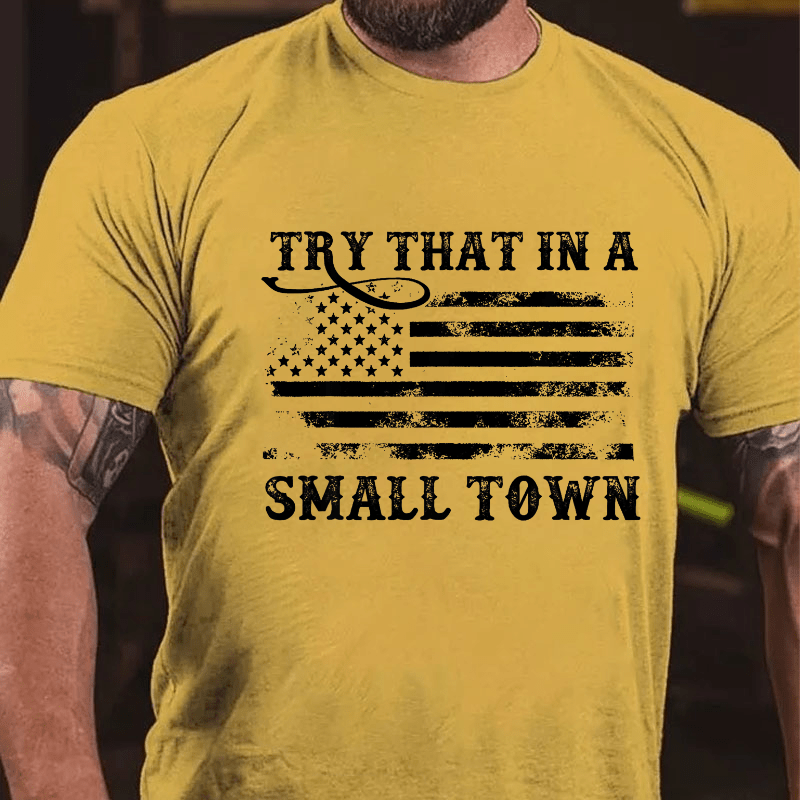 Try That In A Small Town Men Cotton T-shirt